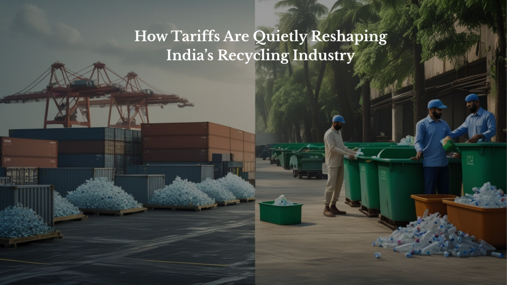 How Tariffs Are Quietly Reshaping India’s Recycling Industry”